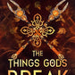 The Things Gods Break (The Crucible, Book 2)